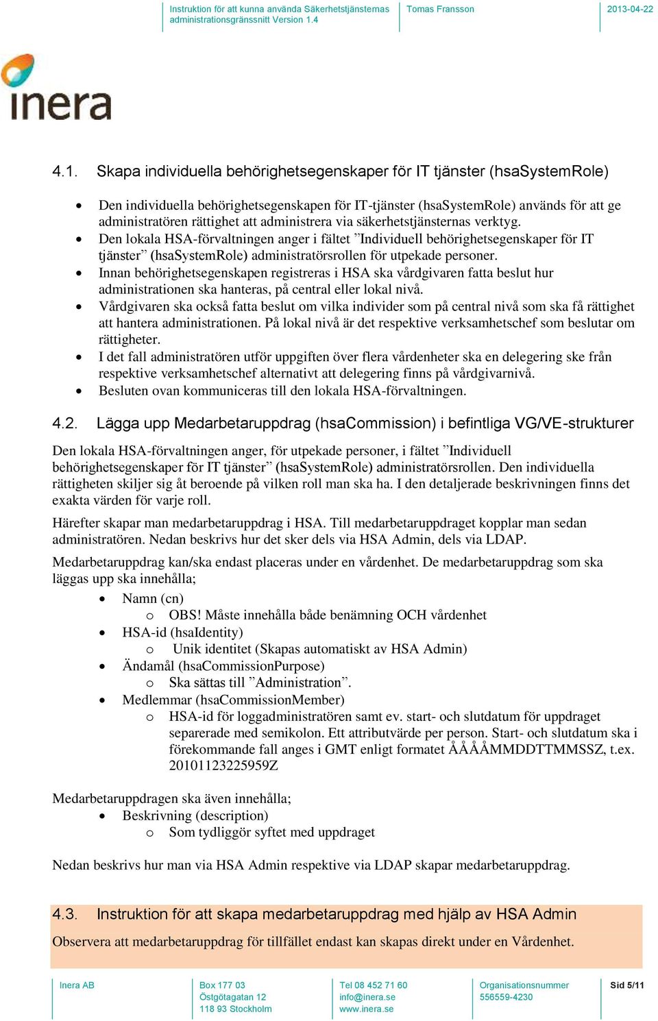 Innan behörighetsegenskapen registreras i HSA ska vårdgivaren fatta beslut hur administrationen ska hanteras, på central eller lokal nivå.