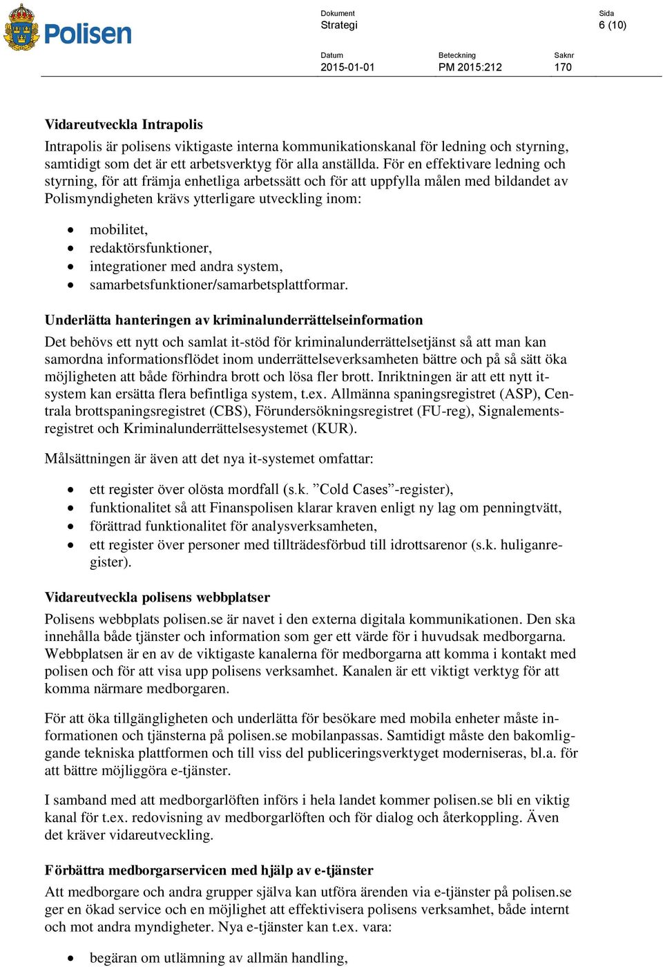 redaktörsfunktioner, integrationer med andra system, samarbetsfunktioner/samarbetsplattformar.