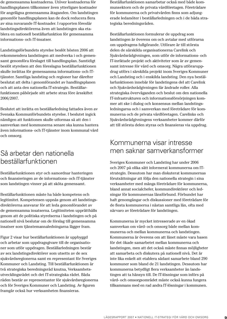 I rapporten föreslår landstingsdirektörerna även att landstingen ska etablera en nationell beställarfunktion för gemensamma informations- och IT-insatser.