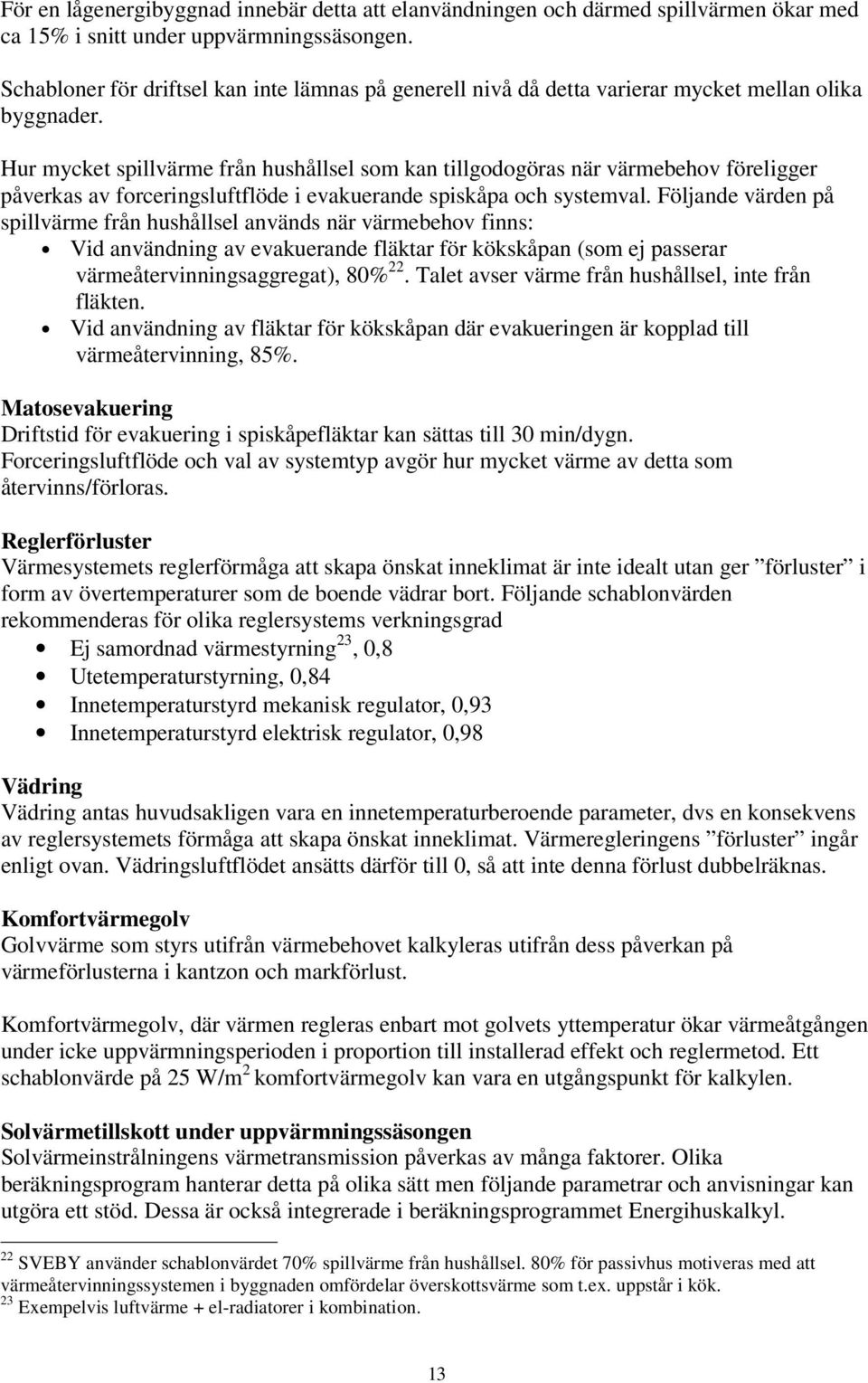 Hur mycket spillvärme från hushållsel som kan tillgodogöras när värmebehov föreligger påverkas av forceringsluftflöde i evakuerande spiskåpa och systemval.