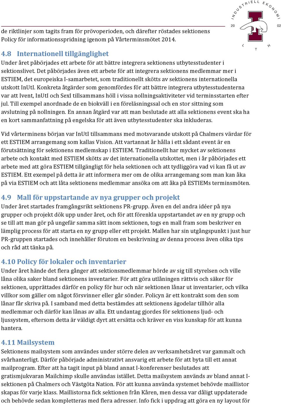 detpåbörjadesävenettarbeteförattintegrerasektionensmedlemmarmeri ESTIEM,deteuropeiskaI<samarbetet,somtraditionelltsköttsavsektionensinternationella utskottinuti.