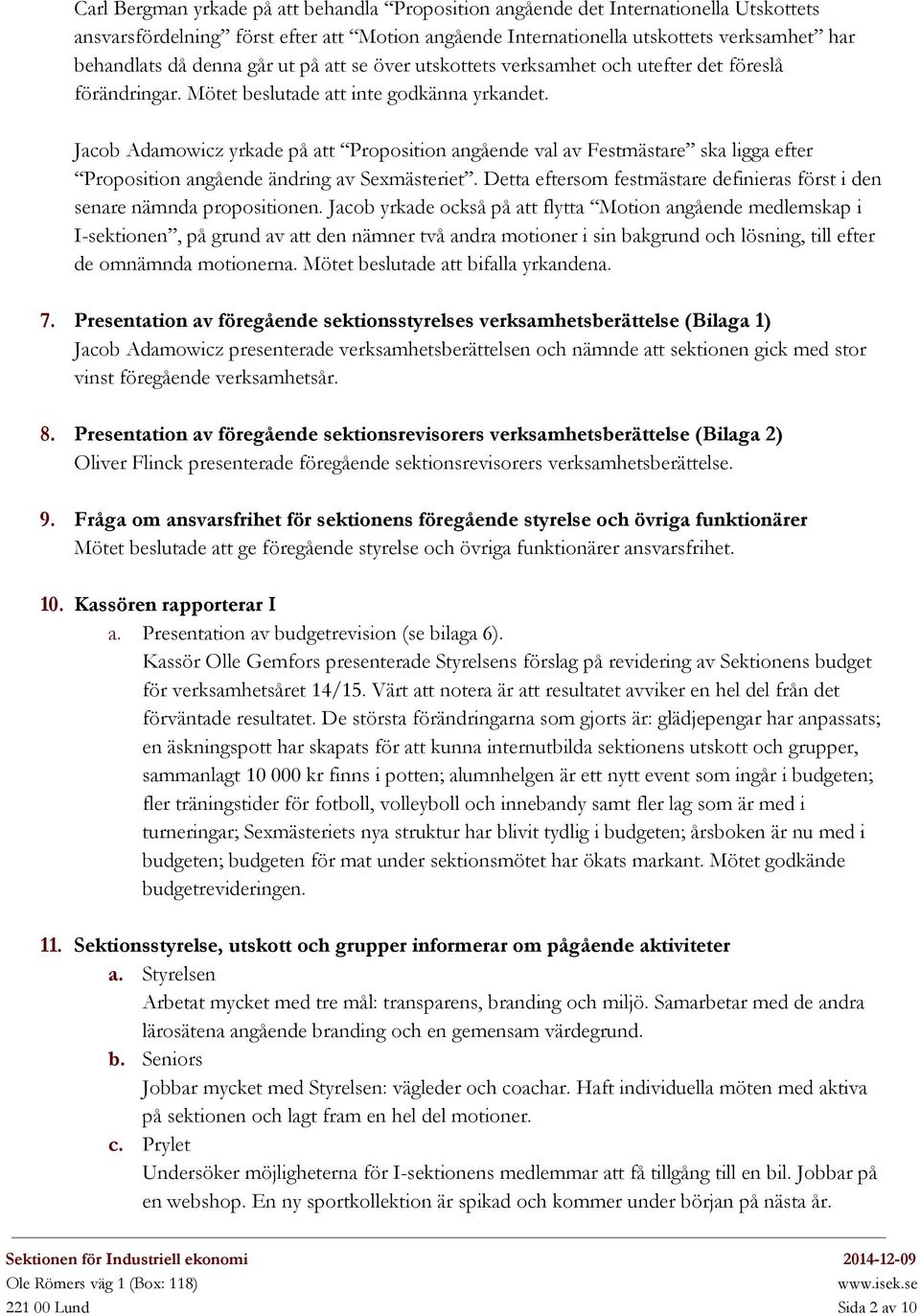 Jacob Adamowicz yrkade på att Proposition angående val av Festmästare ska ligga efter Proposition angående ändring av Sexmästeriet.