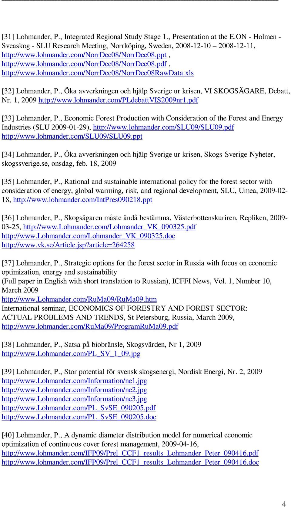 , Öka avverkningen och hjälp Sverige ur krisen, VI SKOGSÄGARE, Debatt, Nr. 1, 2009 http://www.lohmander.com/pldebattvis2009nr1.pdf [33] Lohmander, P.