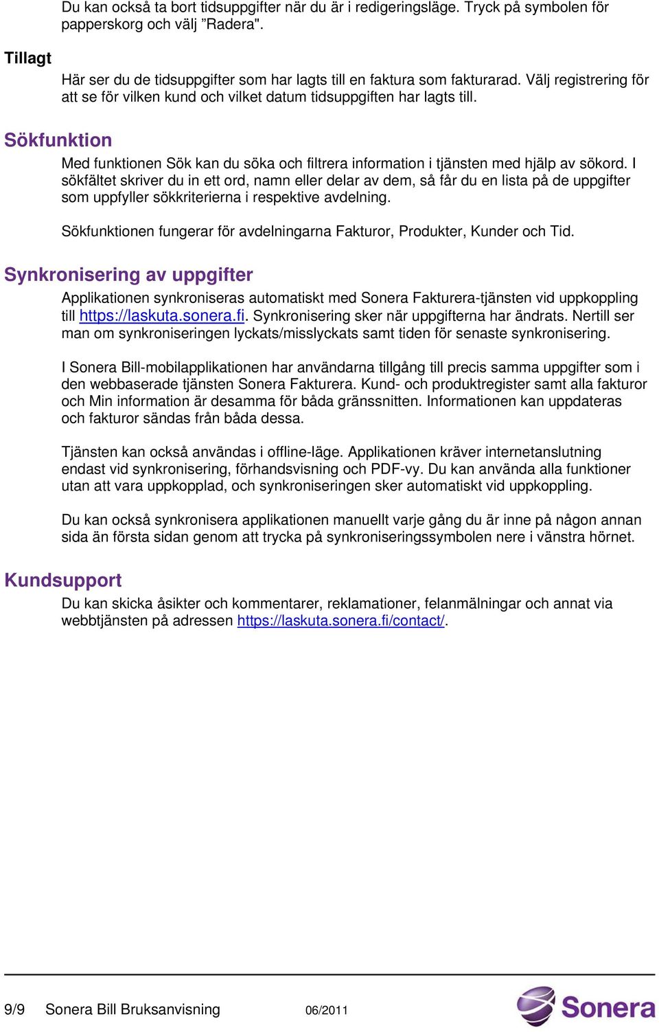 I sökfältet skriver du in ett ord, namn eller delar av dem, så får du en lista på de uppgifter som uppfyller sökkriterierna i respektive avdelning.