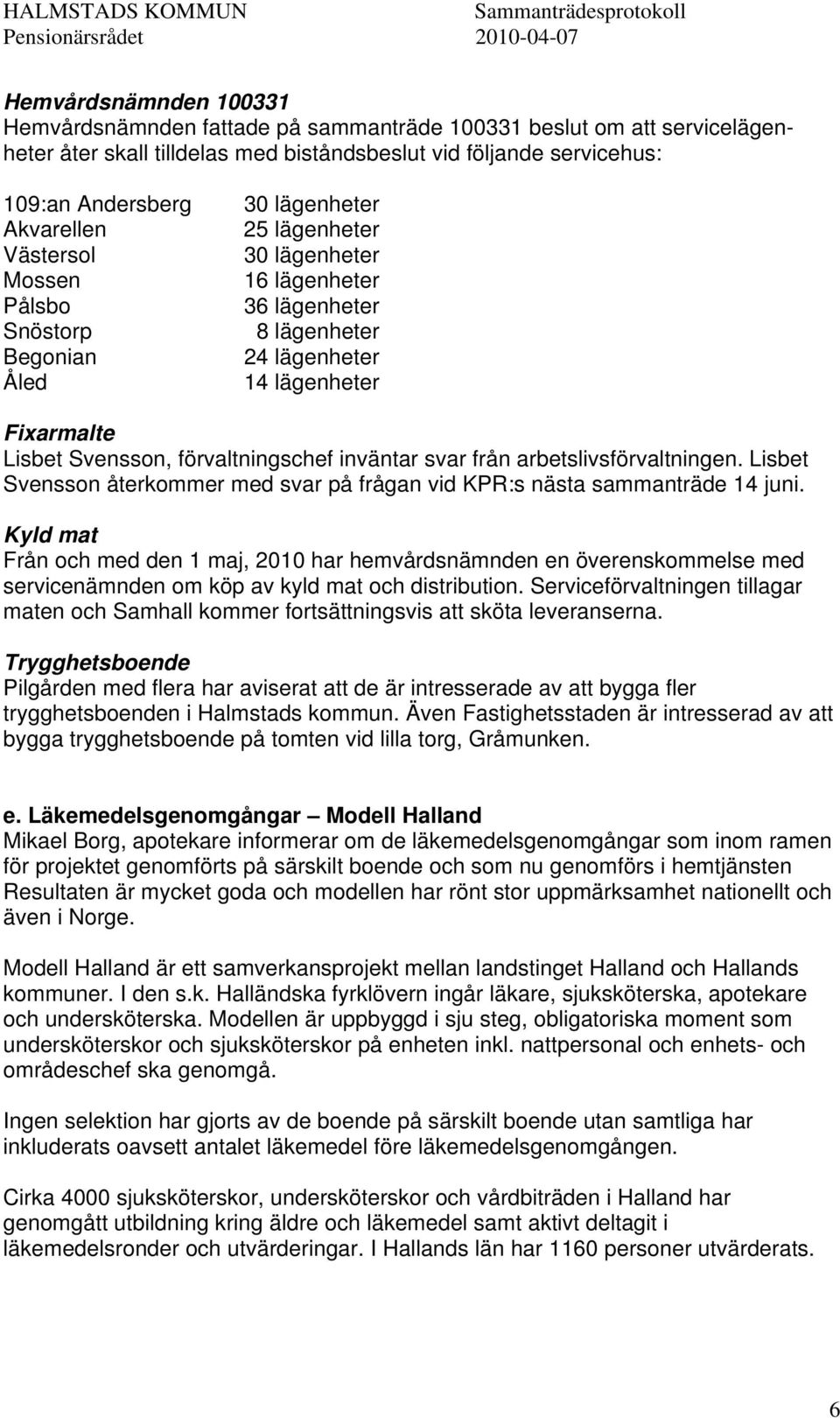 förvaltningschef inväntar svar från arbetslivsförvaltningen. Lisbet Svensson återkommer med svar på frågan vid KPR:s nästa sammanträde 14 juni.