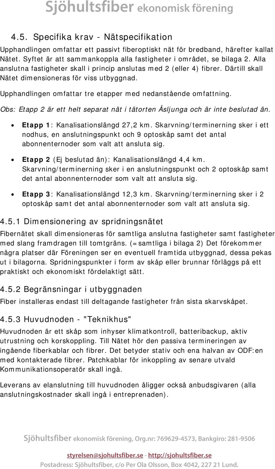 Obs: Etapp 2 är ett helt separat nät i tätorten Åsljunga och är inte beslutad än. Etapp 1: Kanalisationslängd 27,2 km.
