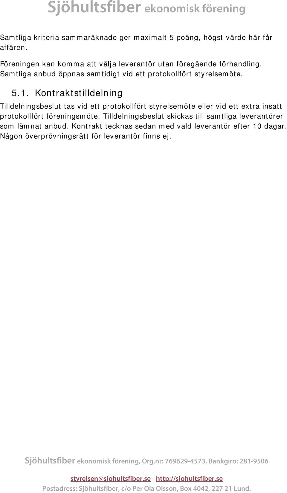 Kontraktstilldelning Tilldelningsbeslut tas vid ett protokollfört styrelsemöte eller vid ett extra insatt protokollfört föreningsmöte.