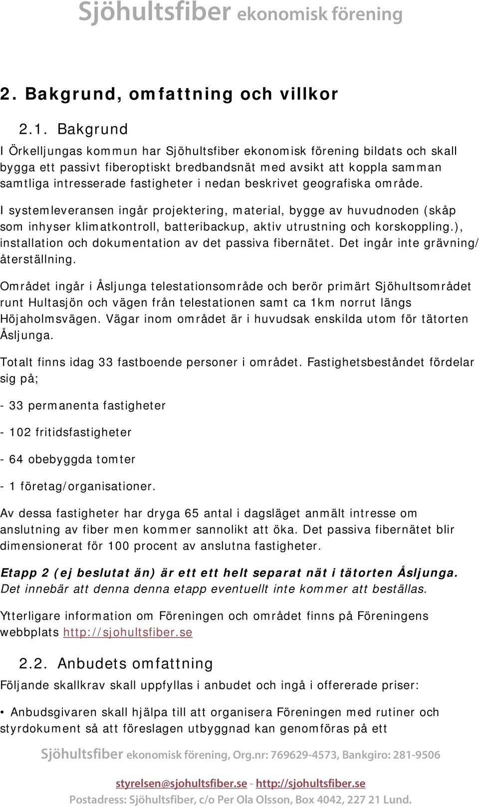 nedan beskrivet geografiska område. I systemleveransen ingår projektering, material, bygge av huvudnoden skåp som inhyser klimatkontroll, batteribackup, aktiv utrustning och korskoppling.
