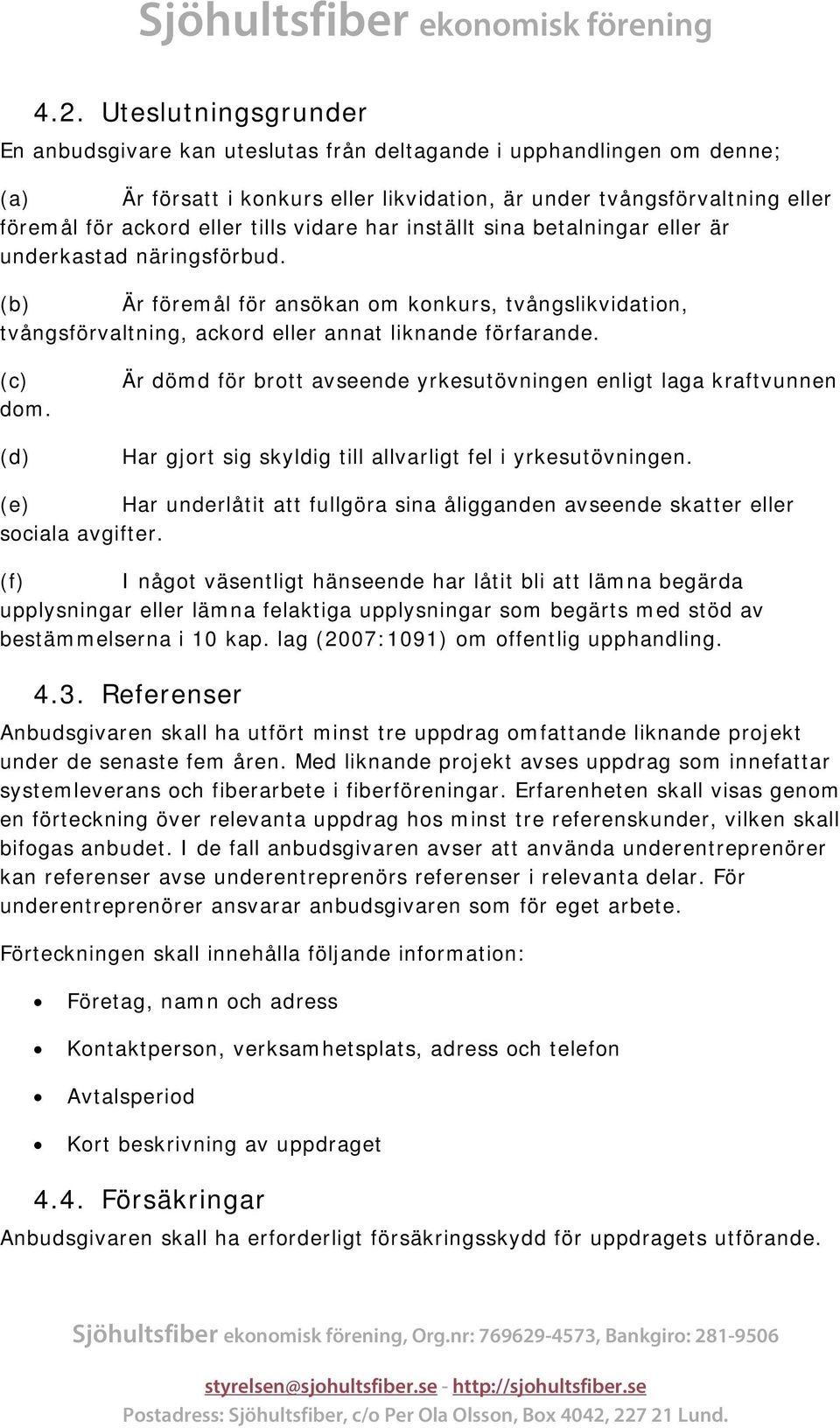 c) dom. d) Är dömd för brott avseende yrkesutövningen enligt laga kraftvunnen Har gjort sig skyldig till allvarligt fel i yrkesutövningen.