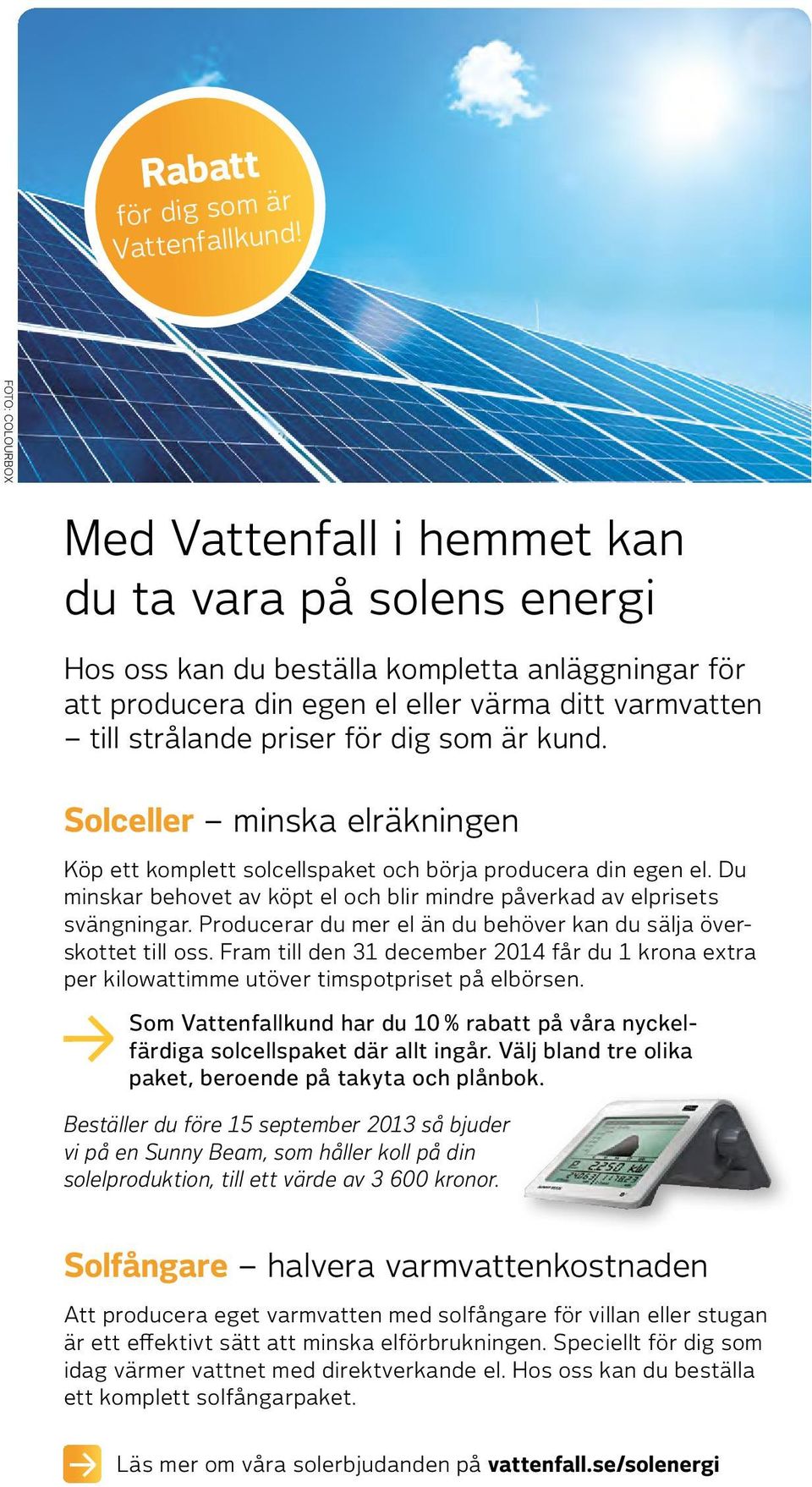 för dig som är kund. Solceller minska elräkningen Köp ett komplett solcellspaket och börja producera din egen el. Du minskar behovet av köpt el och blir mindre påverkad av elprisets svängningar.