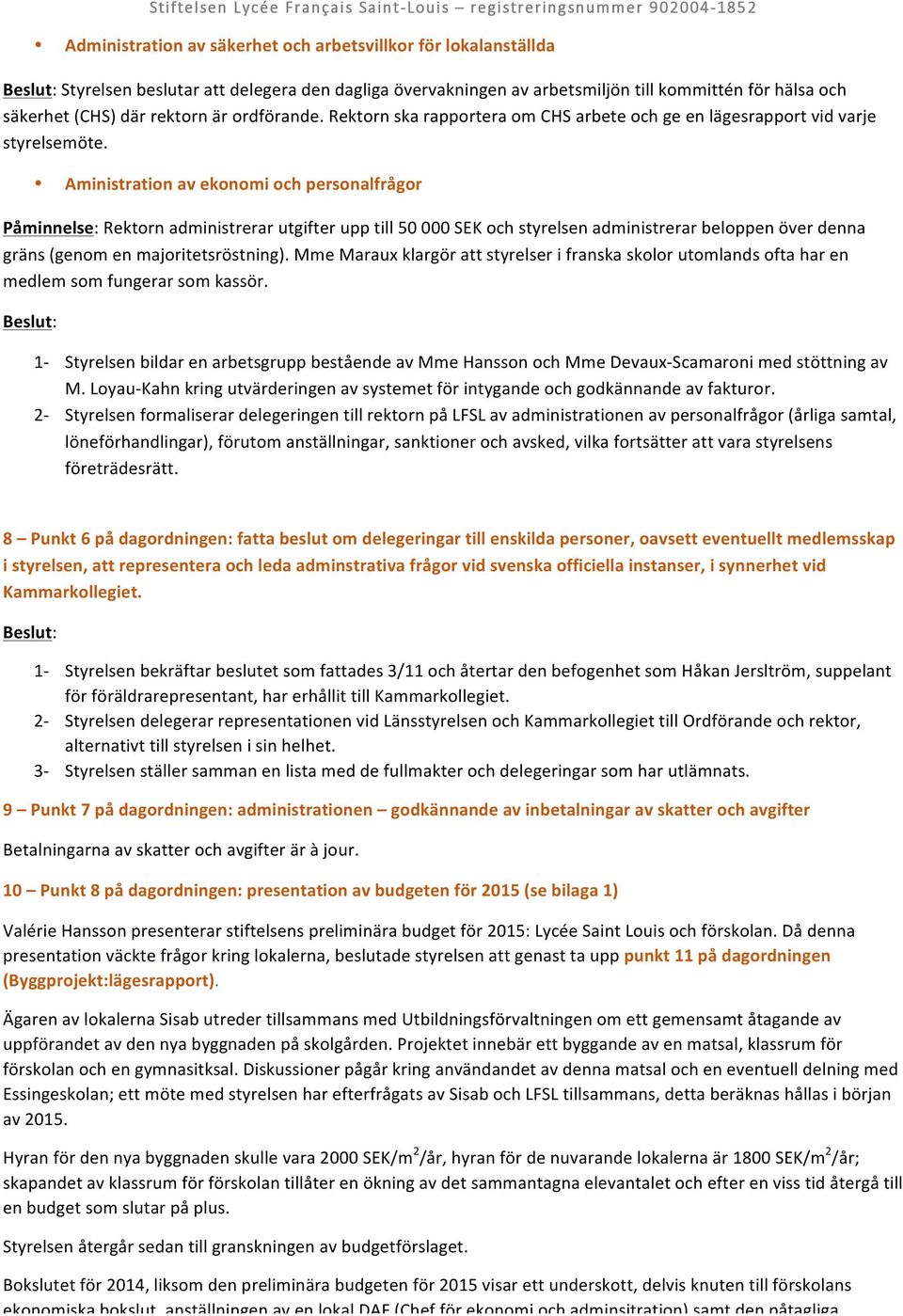 Aministration av ekonomi och personalfrågor Påminnelse: Rektorn administrerar utgifter upp till 50 000 SEK och styrelsen administrerar beloppen över denna gräns (genom en majoritetsröstning).
