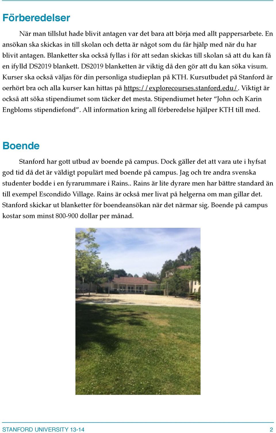 Blanketter ska också fyllas i för att sedan skickas till skolan så att du kan få en ifylld DS2019 blankett. DS2019 blanketten är viktig då den gör att du kan söka visum.
