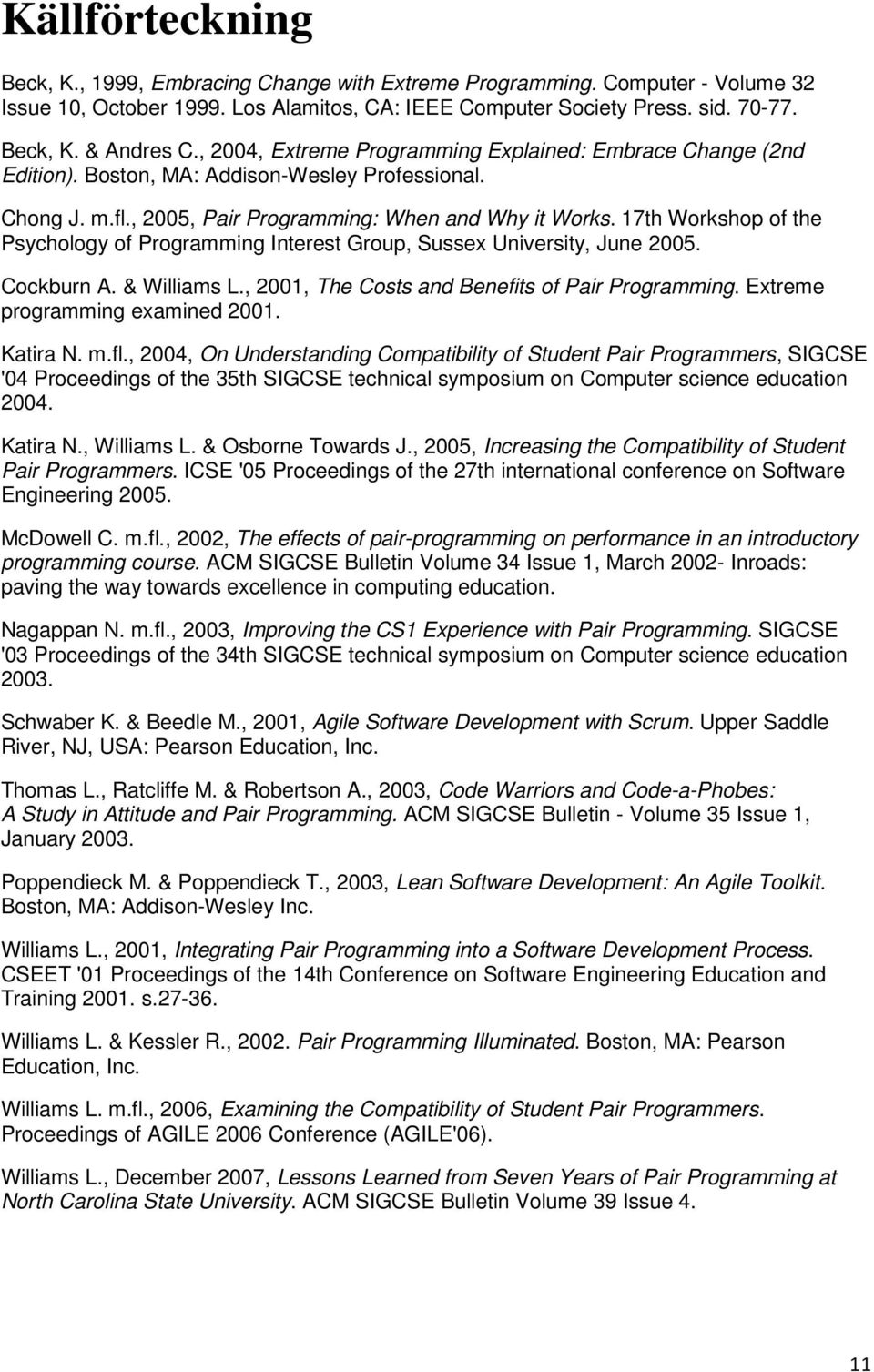 17th Workshop of the Psychology of Programming Interest Group, Sussex University, June 2005. Cockburn A. & Williams L., 2001, The Costs and Benefits of Pair Programming.