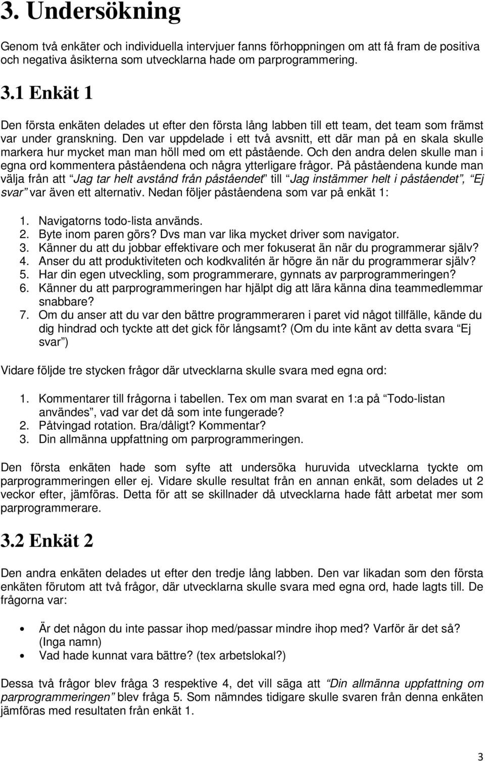 Den var uppdelade i ett två avsnitt, ett där man på en skala skulle markera hur mycket man man höll med om ett påstående.