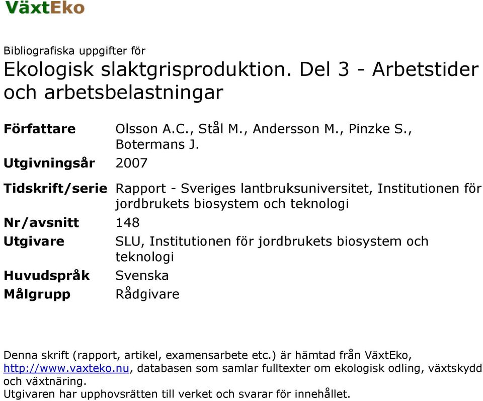 Tidskrift/serie Rapport - Sveriges lantbruksuniversitet, Institutionen för jordbrukets biosystem och teknologi Nr/avsnitt 148 Utgivare Huvudspråk Målgrupp SLU,