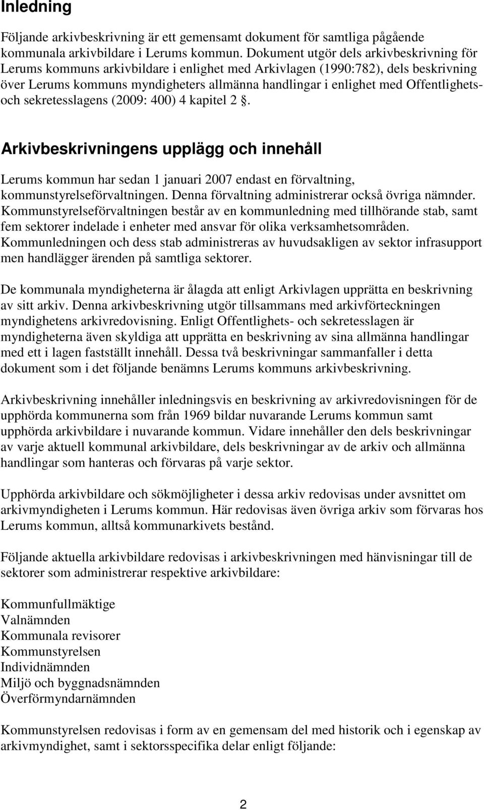 Offentlighetsoch sekretesslagens (2009: 400) 4 kapitel 2. Arkivbeskrivningens upplägg och innehåll Lerums kommun har sedan 1 januari 2007 endast en förvaltning, kommunstyrelseförvaltningen.