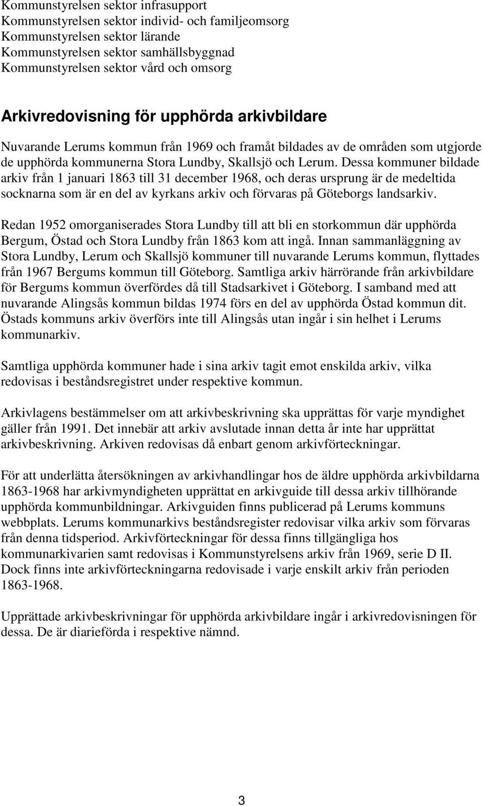 Dessa kommuner bildade arkiv från 1 januari 1863 till 31 december 1968, och deras ursprung är de medeltida socknarna som är en del av kyrkans arkiv och förvaras på Göteborgs landsarkiv.