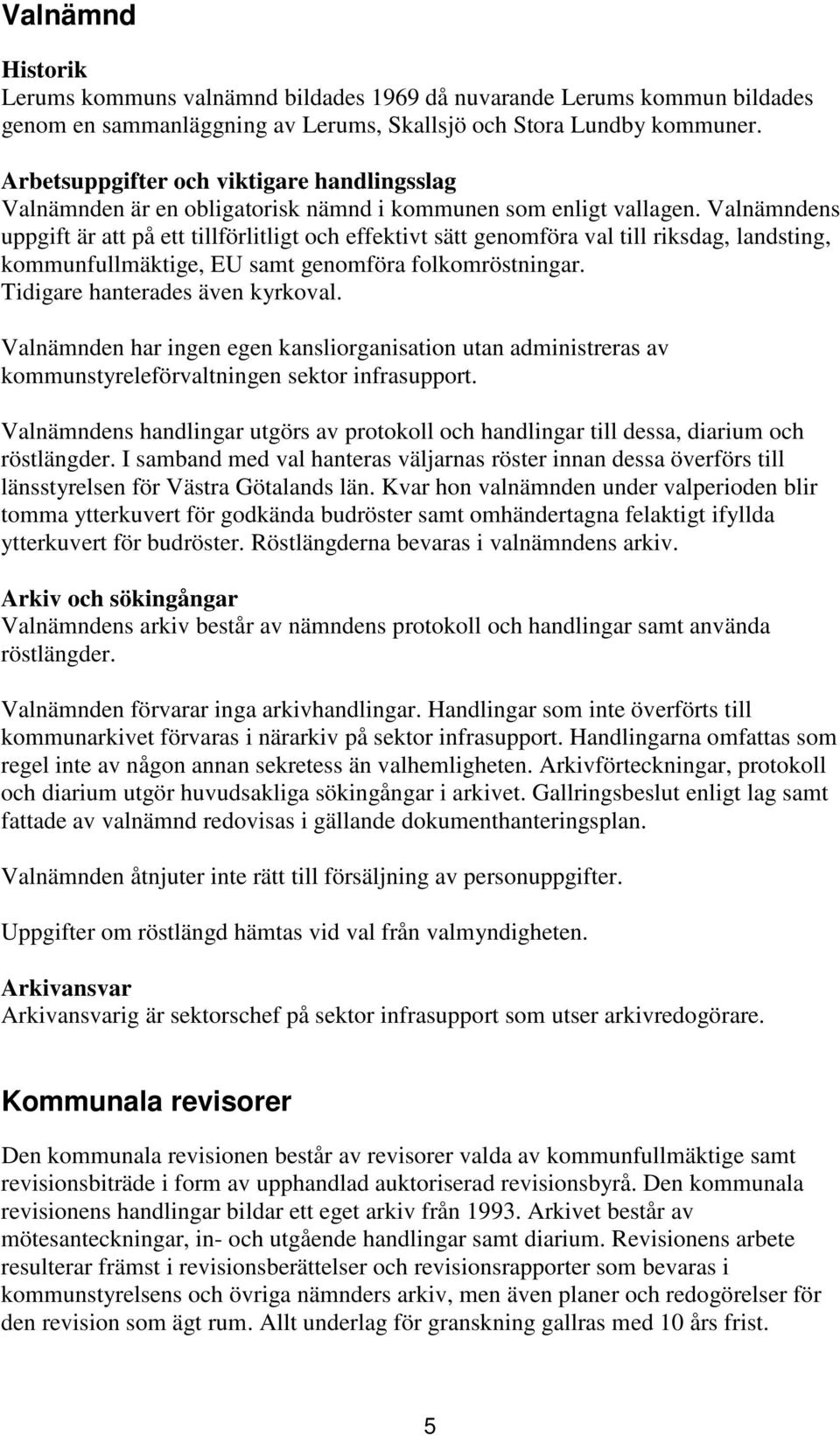 Valnämndens uppgift är att på ett tillförlitligt och effektivt sätt genomföra val till riksdag, landsting, kommunfullmäktige, EU samt genomföra folkomröstningar. Tidigare hanterades även kyrkoval.