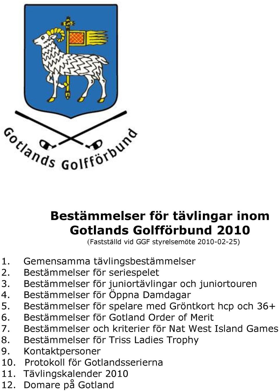 Bestämmelser för Öppna Damdagar 5. Bestämmelser för spelare med Gröntkort hcp och 36+ 6. Bestämmelser för Gotland Order of Merit 7.
