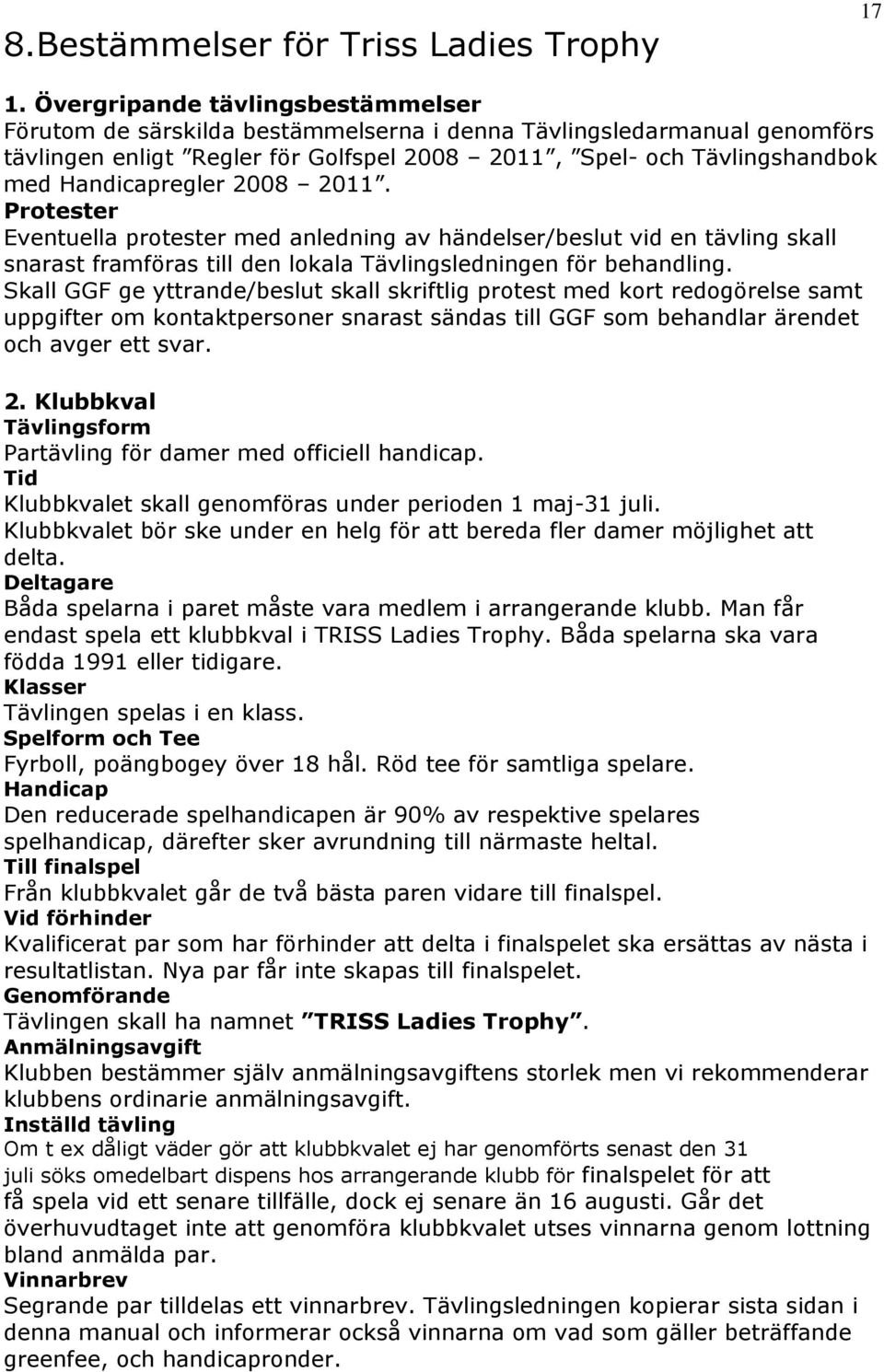 Handicapregler 2008 2011. Protester Eventuella protester med anledning av händelser/beslut vid en tävling skall snarast framföras till den lokala Tävlingsledningen för behandling.