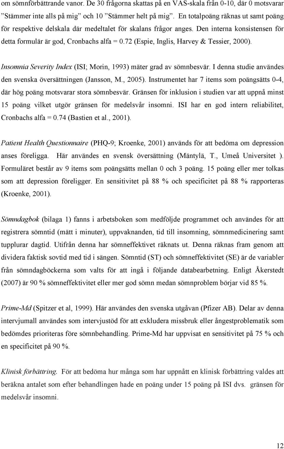 72 (Espie, Inglis, Harvey & Tessier, 2000). Insomnia Severity Index (ISI; Morin, 1993) mäter grad av sömnbesvär. I denna studie användes den svenska översättningen (Jansson, M., 2005).