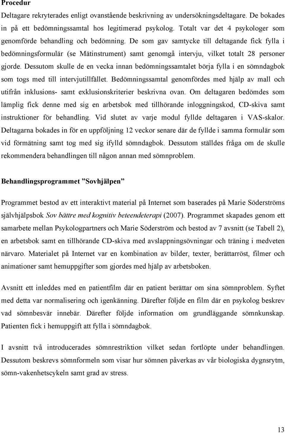 De som gav samtycke till deltagande fick fylla i bedömningsformulär (se Mätinstrument) samt genomgå intervju, vilket totalt 28 personer gjorde.