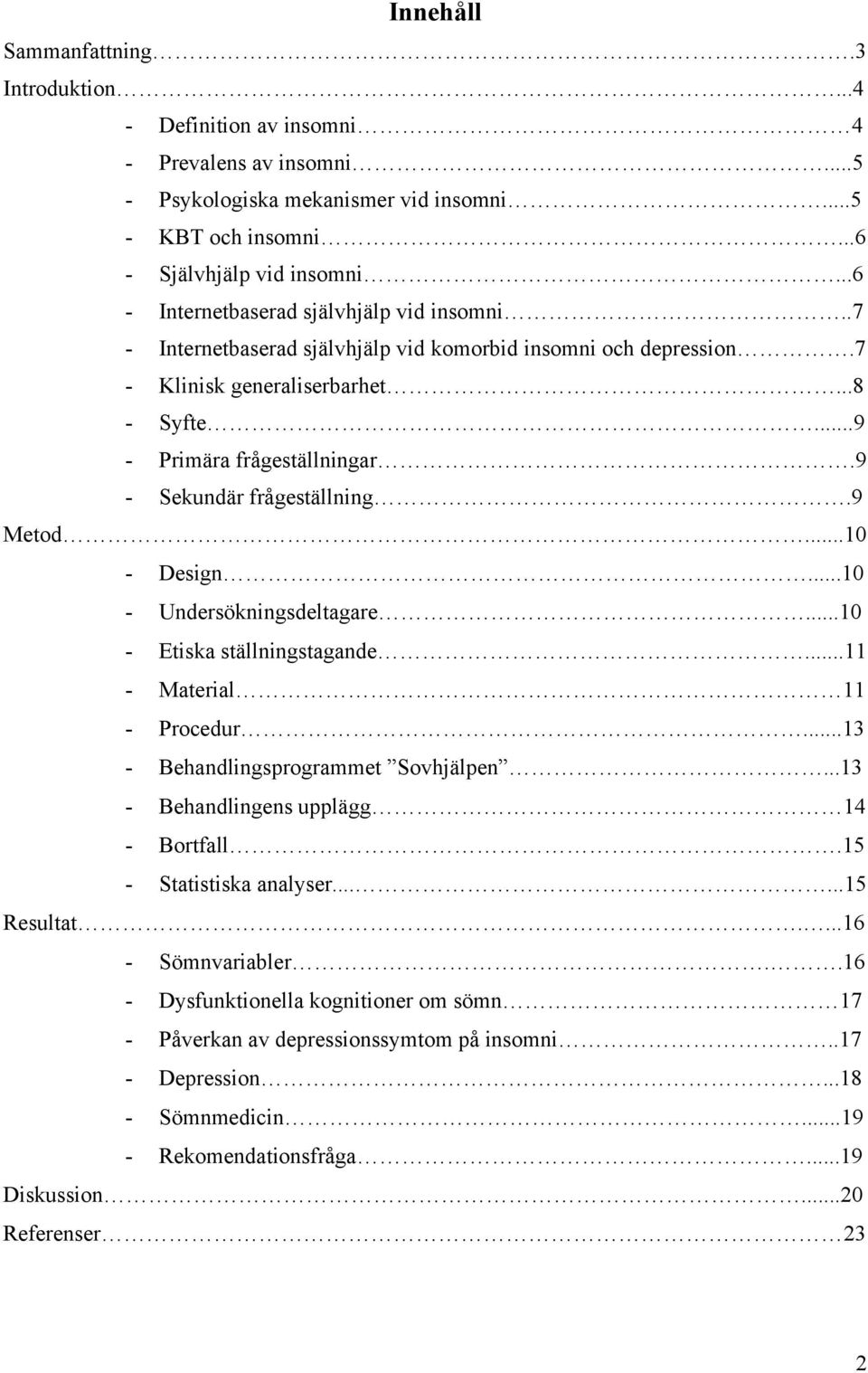 9 - Sekundär frågeställning.9 Metod...10 - Design...10 - Undersökningsdeltagare...10 - Etiska ställningstagande...11 - Material 11 - Procedur...13 - Behandlingsprogrammet Sovhjälpen.