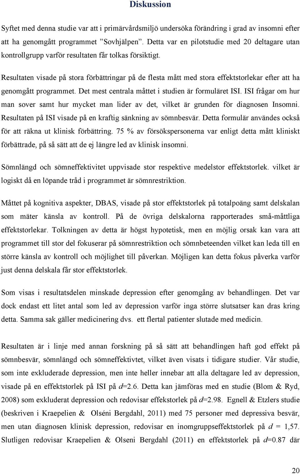 Resultaten visade på stora förbättringar på de flesta mått med stora effektstorlekar efter att ha genomgått programmet. Det mest centrala måttet i studien är formuläret ISI.