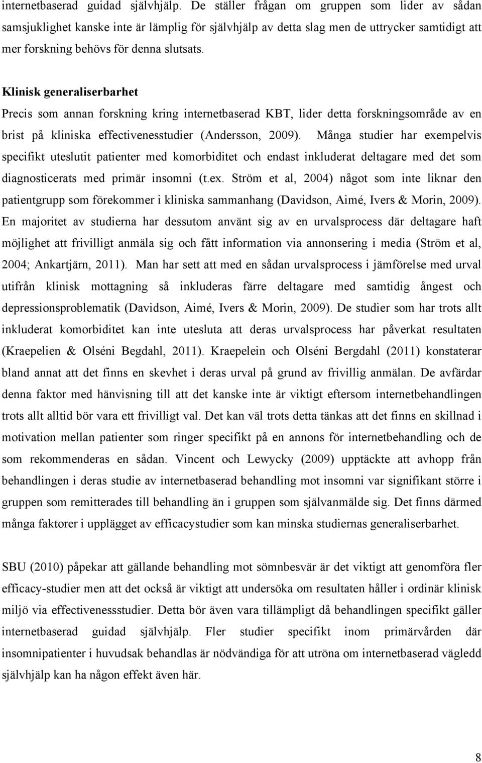 Klinisk generaliserbarhet Precis som annan forskning kring internetbaserad KBT, lider detta forskningsområde av en brist på kliniska effectivenesstudier (Andersson, 2009).