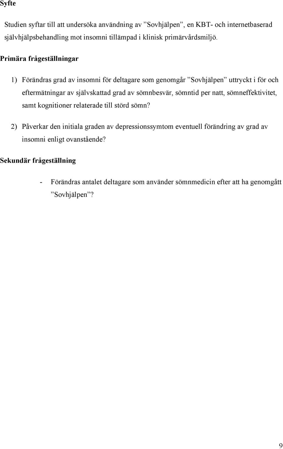 Primära frågeställningar 1) Förändras grad av insomni för deltagare som genomgår Sovhjälpen uttryckt i för och eftermätningar av självskattad grad av