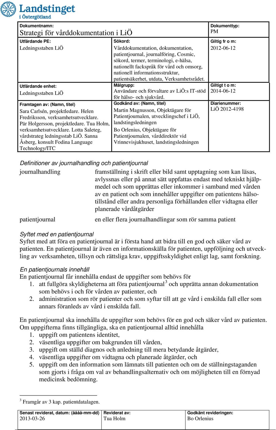 hjälpmedel och som upprättas eller inkommer i samband med vården av en patient och som innehåller uppgifter om patientens hälsotillstånd eller andra personliga förhållanden eller vidtagna eller