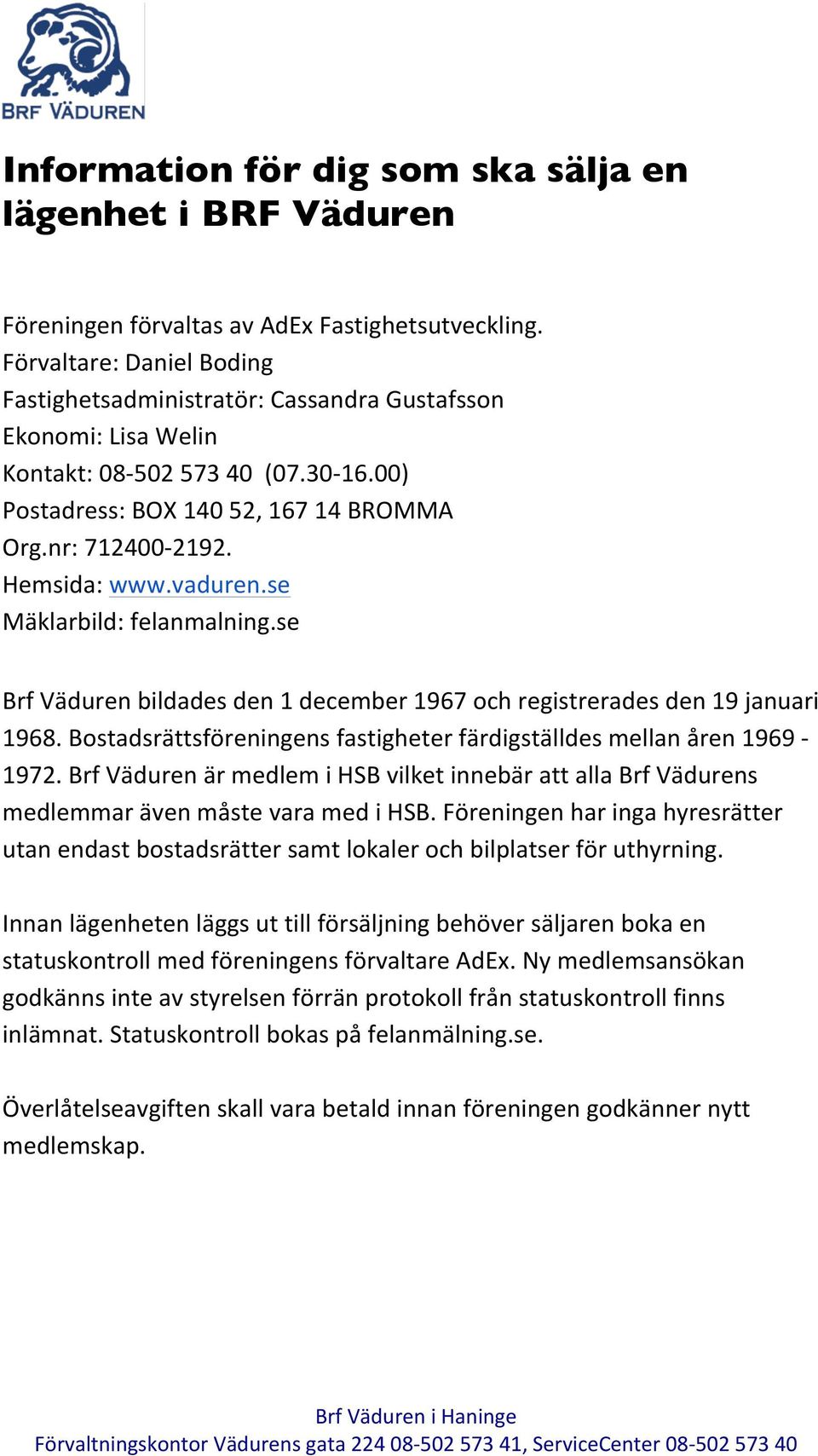 Hemsida: www.vaduren.se Mäklarbild: felanmalning.se Brf Väduren bildades den 1 december 1967 och registrerades den 19 januari 1968.