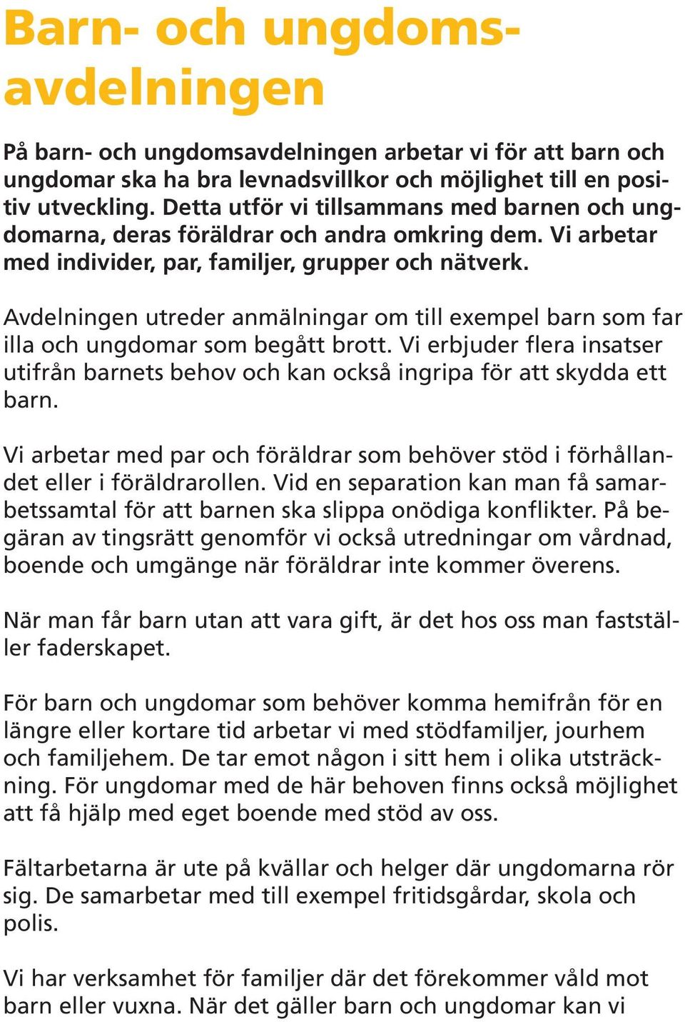 Avdelningen utreder anmälningar om till exempel barn som far illa och ungdomar som begått brott. Vi erbjuder flera insatser utifrån barnets behov och kan också ingripa för att skydda ett barn.