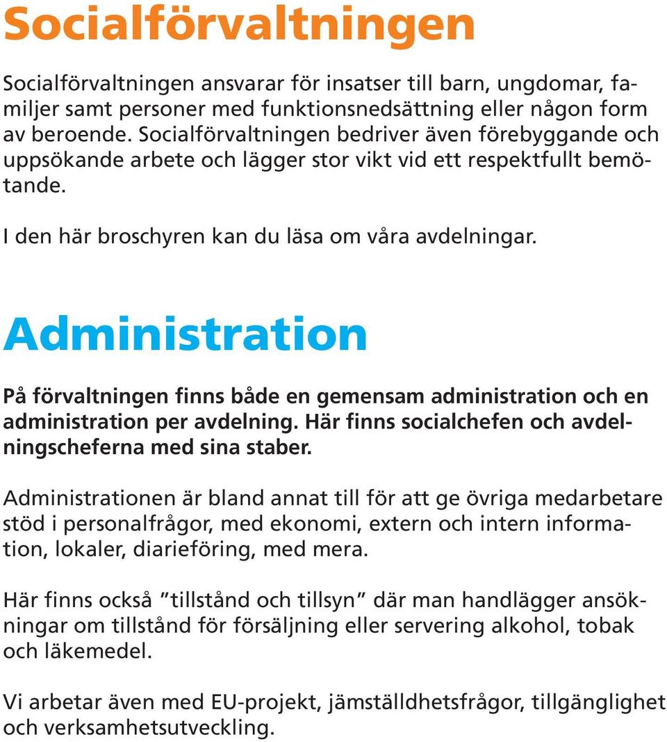 Administration På förvaltningen finns både en gemensam administration och en administration per avdelning. Här finns socialchefen och avdelningscheferna med sina staber.