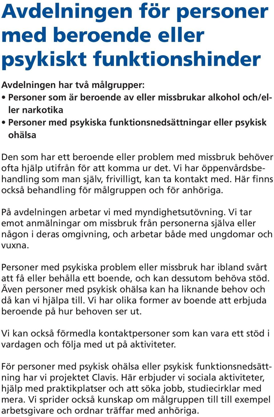 Vi har öppenvårdsbehandling som man själv, frivilligt, kan ta kontakt med. Här finns också behandling för målgruppen och för anhöriga. På avdelningen arbetar vi med myndighetsutövning.