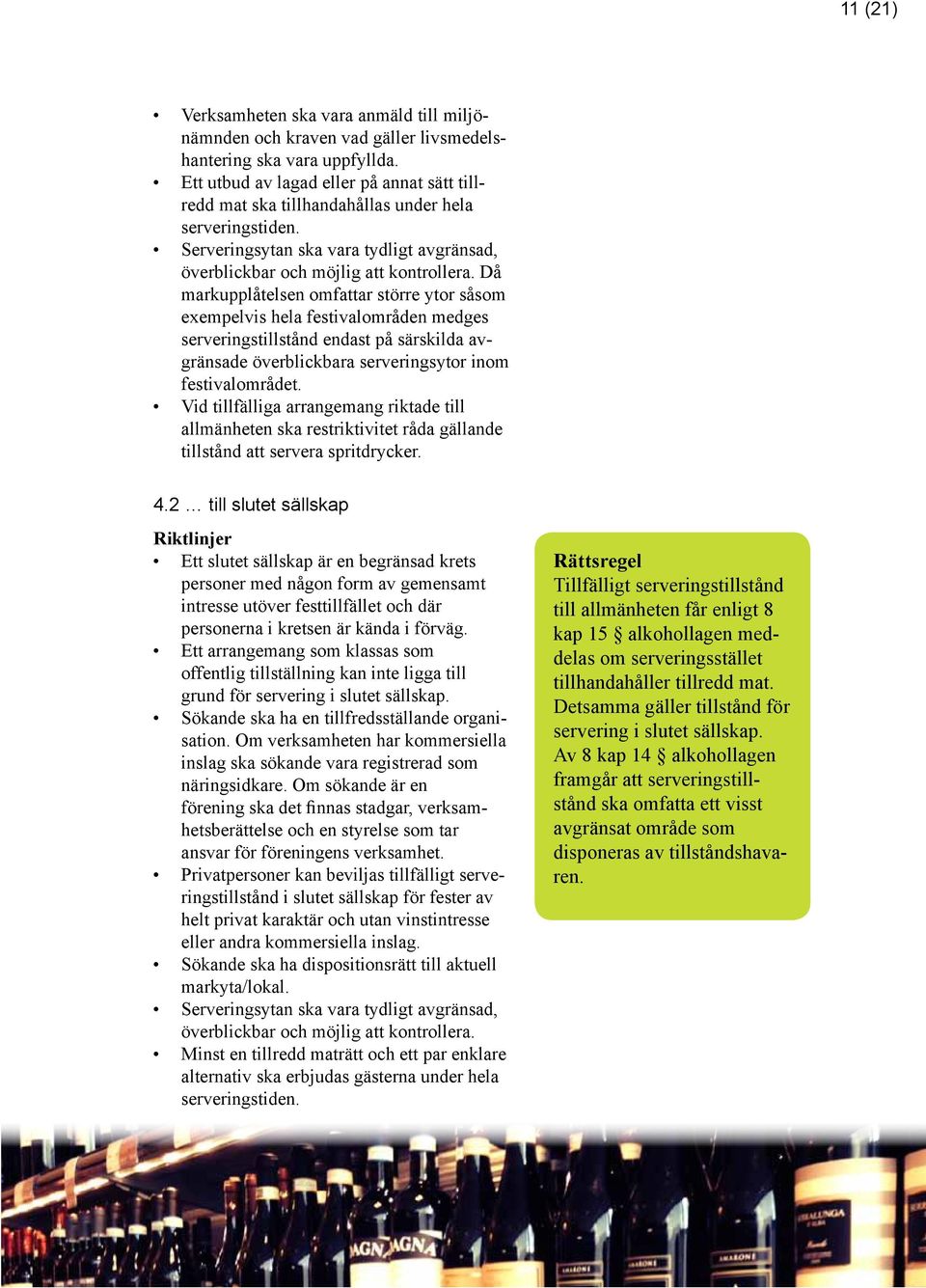 Då markupplåtelsen omfattar större ytor såsom exempelvis hela festivalområden medges serveringstillstånd endast på särskilda avgränsade överblickbara serveringsytor inom festivalområdet.