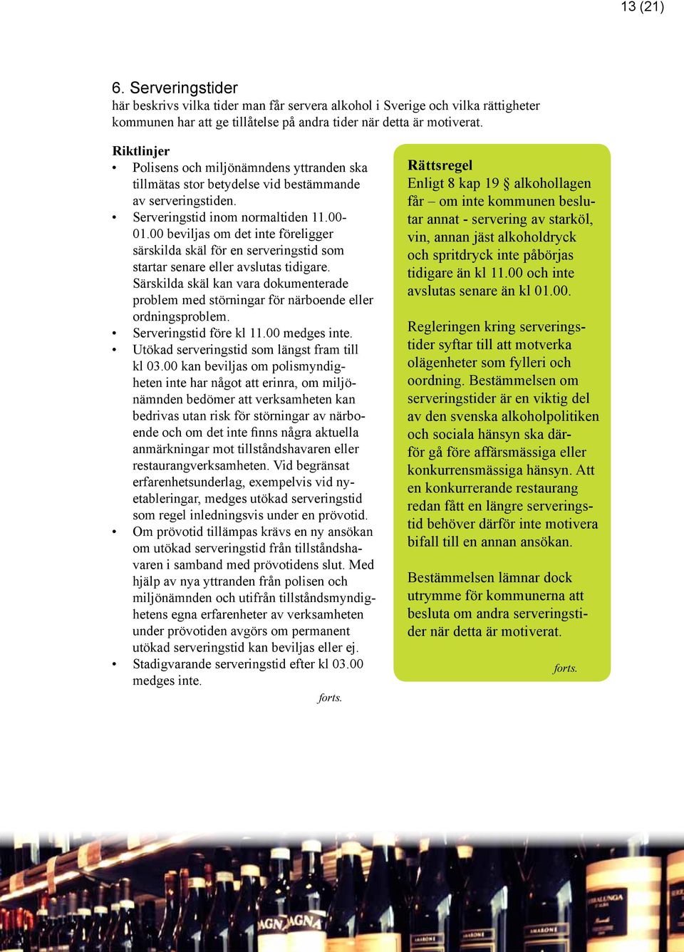 00 beviljas om det inte föreligger särskilda skäl för en serveringstid som startar senare eller avslutas tidigare.