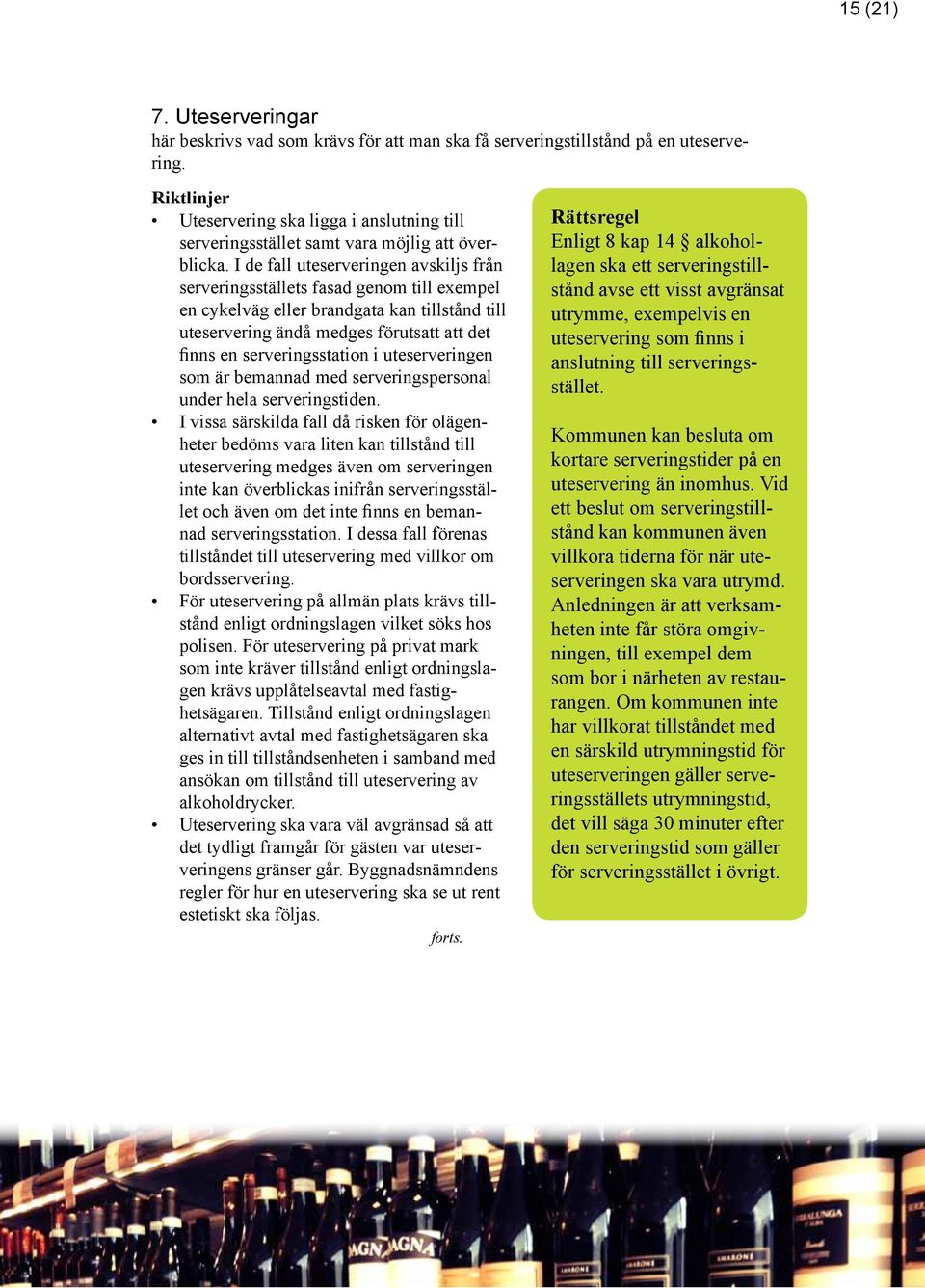 I de fall uteserveringen avskiljs från serveringsställets fasad genom till exempel en cykelväg eller brandgata kan tillstånd till uteservering ändå medges förutsatt att det finns en serveringsstation