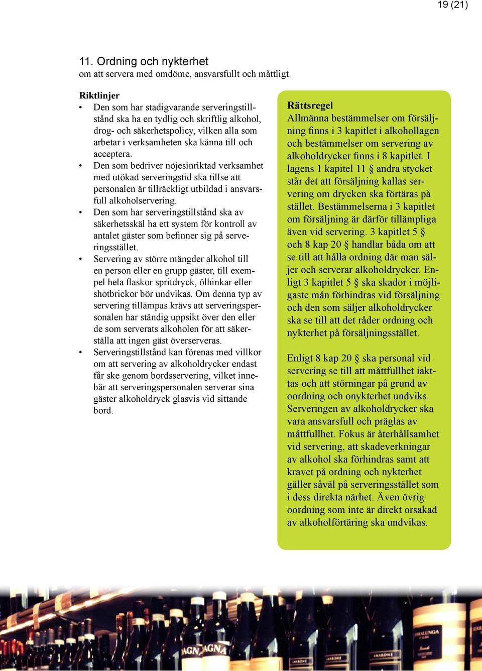 Den som bedriver nöjesinriktad verksamhet med utökad serveringstid ska tillse att personalen är tillräckligt utbildad i ansvarsfull alkoholservering.
