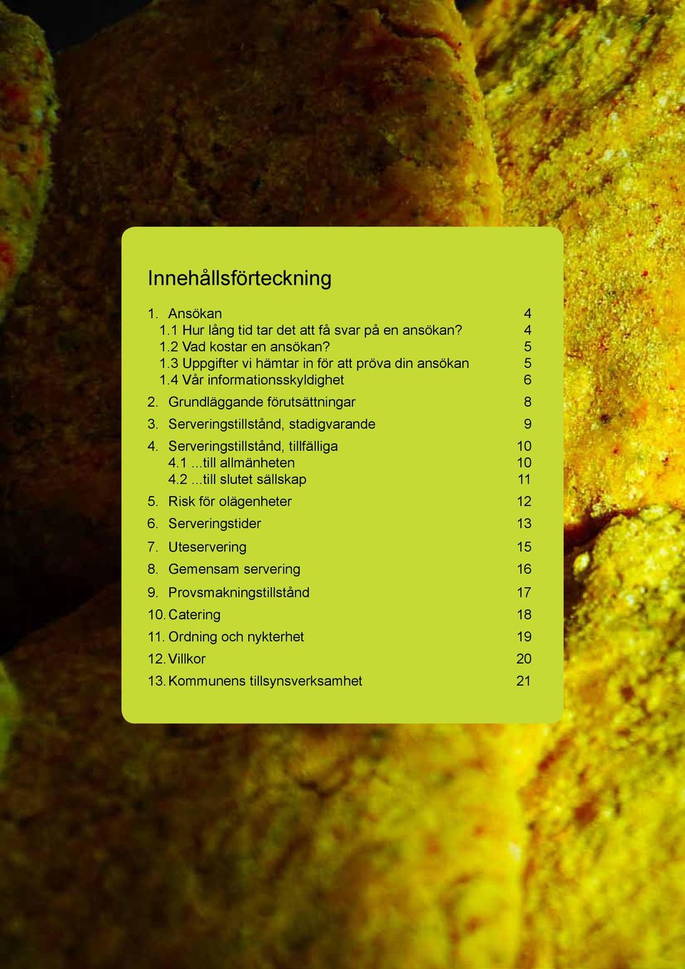 Serveringstillstånd, stadigvarande 9 4. Serveringstillstånd, tillfälliga 10 4.1...till allmänheten 10 4.2...till slutet sällskap 11 5.