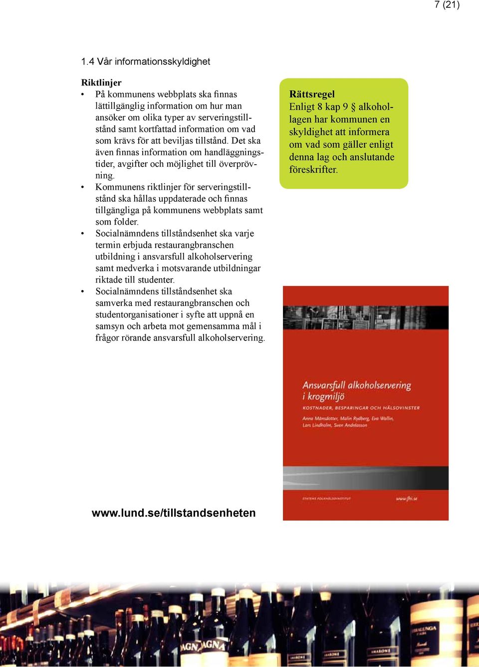 beviljas tillstånd. Det ska även finnas information om handläggningstider, avgifter och möjlighet till överprövning.