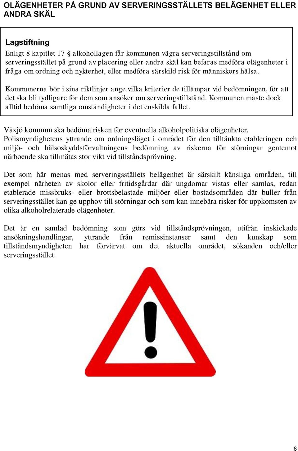 Kommunerna bör i sina riktlinjer ange vilka kriterier de tillämpar vid bedömningen, för att det ska bli tydligare för dem som ansöker om serveringstillstånd.