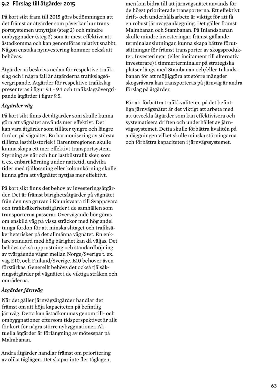 Åtgärderna beskrivs nedan för respektive trafikslag och i några fall är åtgärderna trafikslagsövergripande. Åtgärder för respektive trafikslag presenteras i figur 9.1-9.