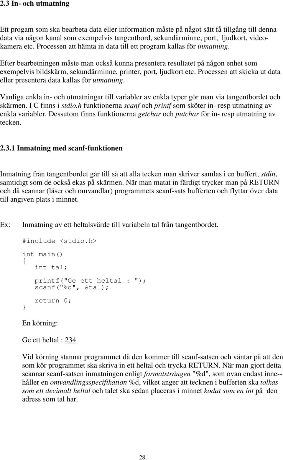 sekundärminne, printer, port, ljudkort etc Processen att skicka ut data eller presentera data kallas för utmatning Vanliga enkla in- och utmatningar till variabler av enkla typer gör man via