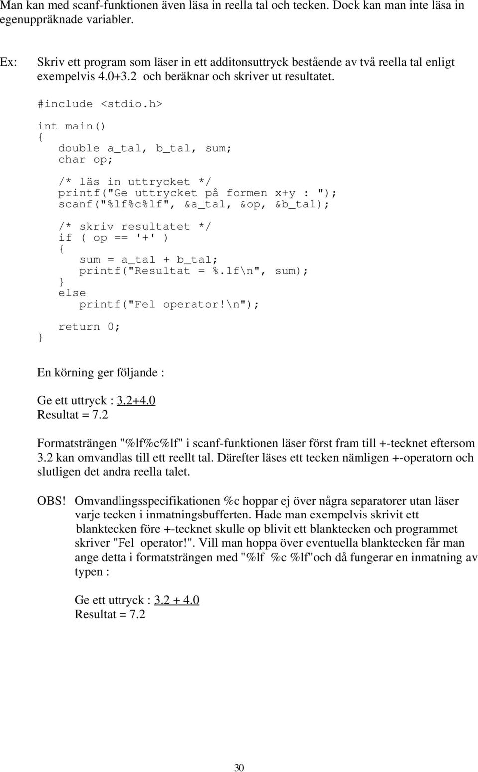 &b_tal); /* skriv resultatet */ if ( op == '+' ) sum = a_tal + b_tal; printf("resultat = %1f\n", sum); else printf("fel operator!