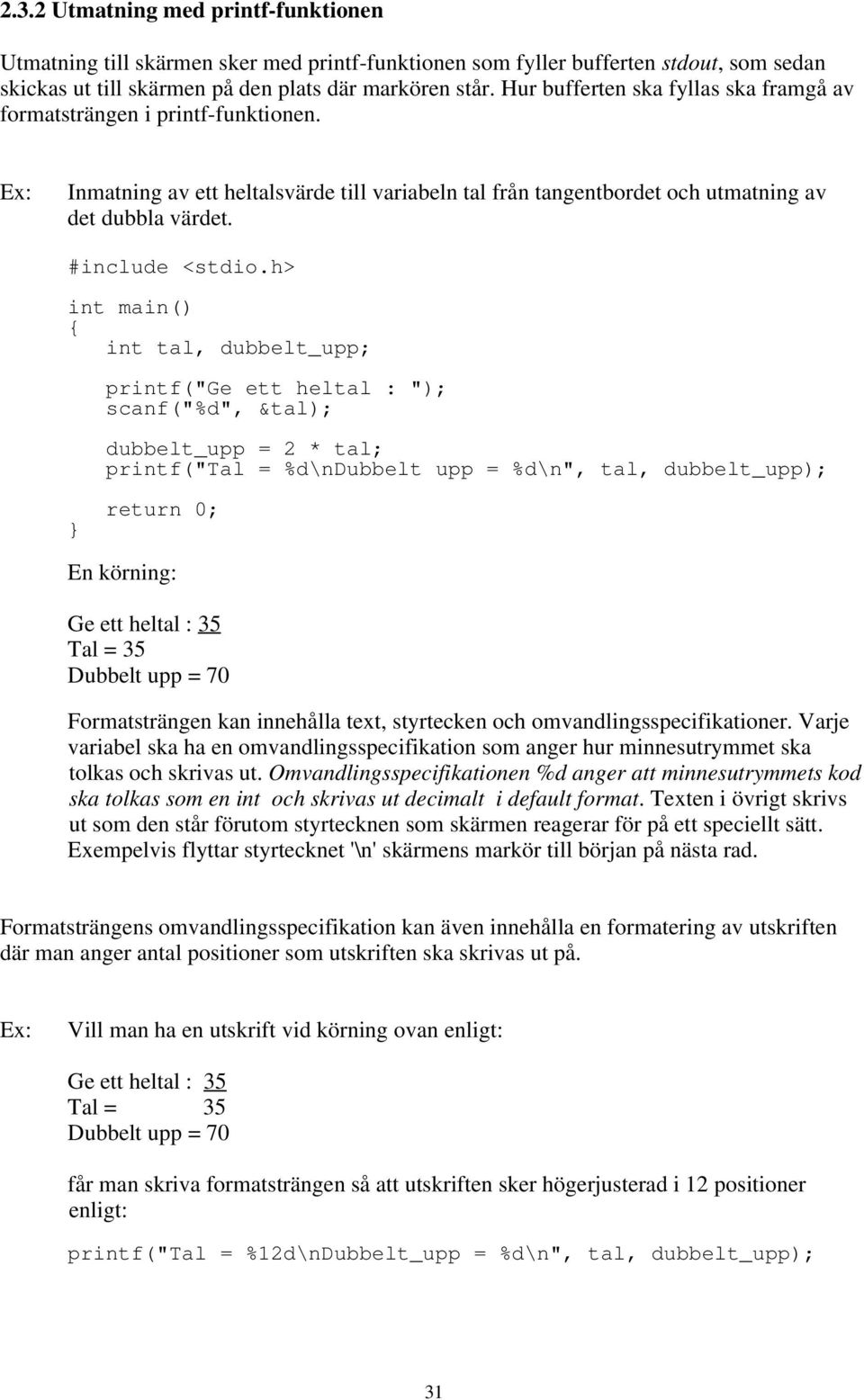 heltal : "); scanf("%d", &tal); dubbelt_upp = 2 * tal; printf("tal = %d\ndubbelt upp = %d\n", tal, dubbelt_upp); En körning: Ge ett heltal : 35 Tal = 35 Dubbelt upp = 70 Formatsträngen kan innehålla