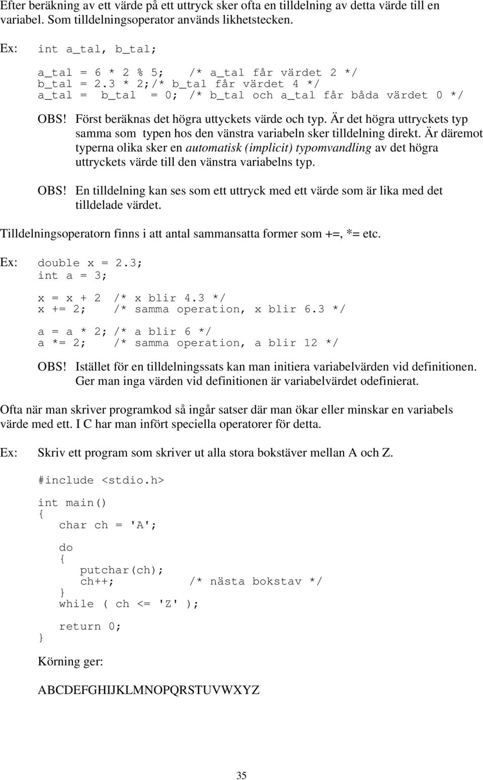 Först beräknas det högra uttyckets värde och typ Är det högra uttryckets typ samma som typen hos den vänstra variabeln sker tilldelning direkt Är däremot typerna olika sker en automatisk (implicit)