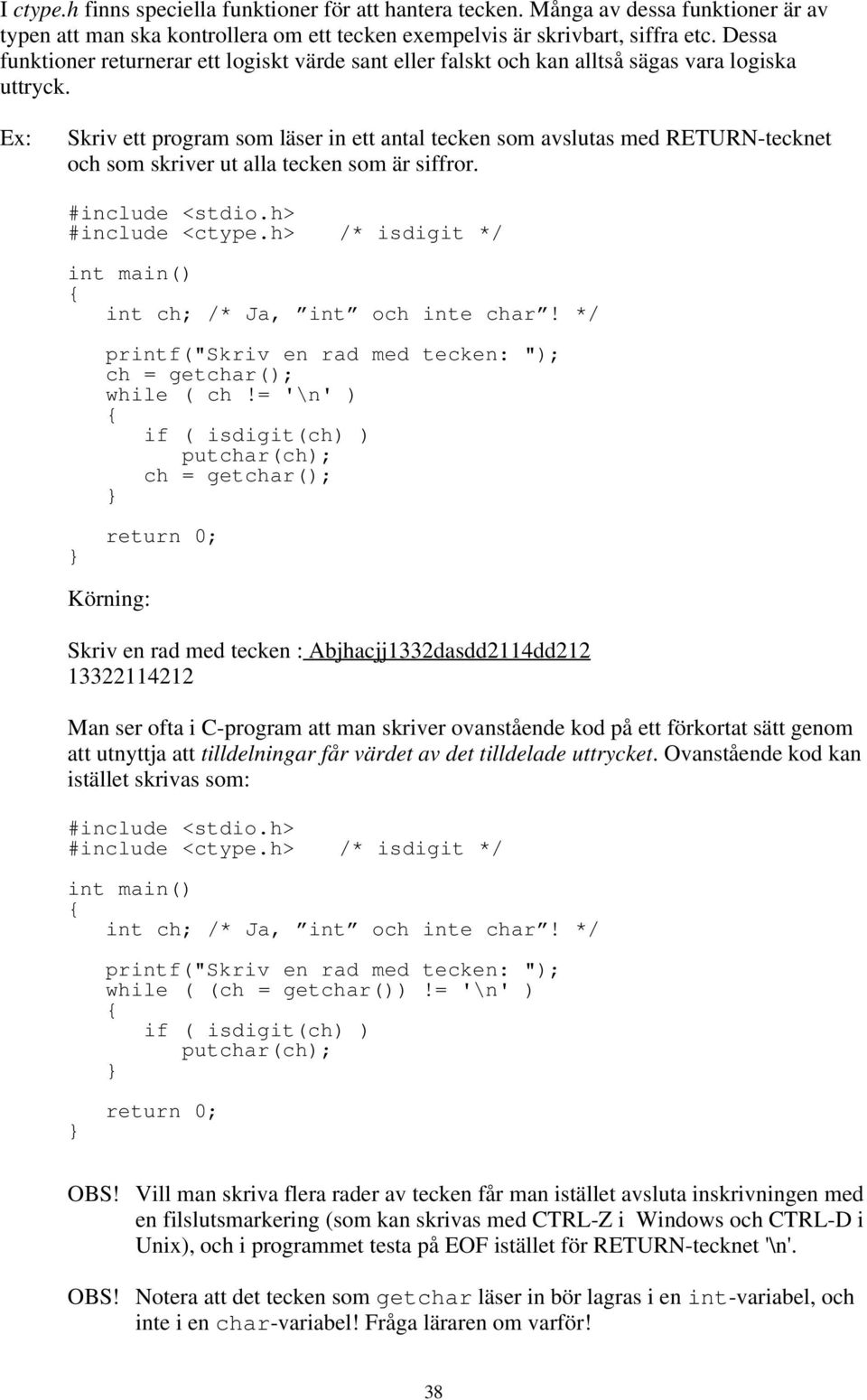 siffror #include <ctypeh> /* isdigit */ int ch; /* Ja, int och inte char! */ printf("skriv en rad med tecken: "); ch = getchar(); while ( ch!