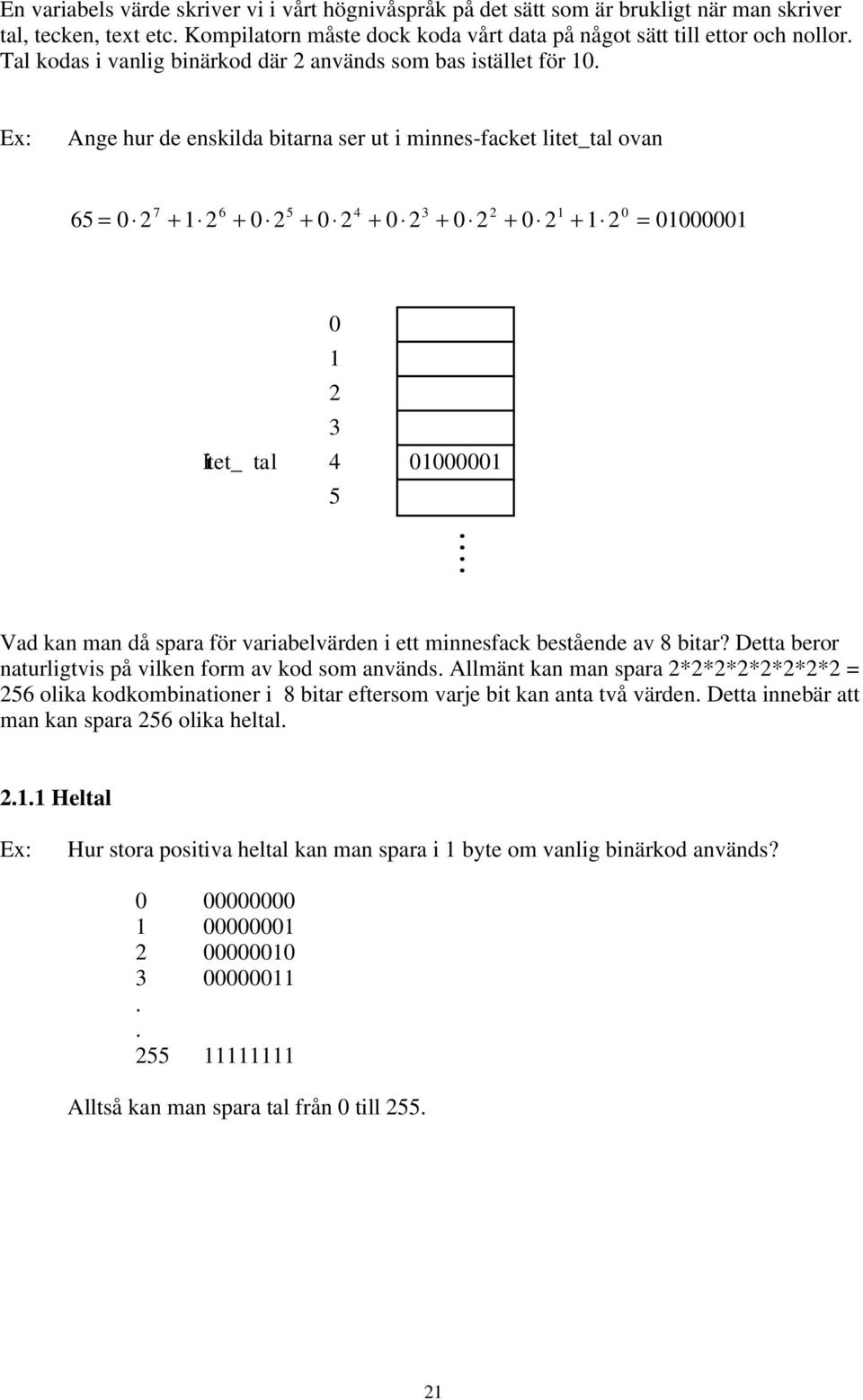 01000001 litet_ tal 0 1 2 3 4 5 01000001 Vad kan man då spara för variabelvärden i ett minnesfack bestående av 8 bitar?