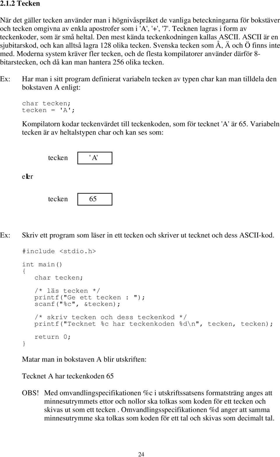 tecken, och de flesta kompilatorer använder därför 8- bitarstecken, och då kan man hantera 256 olika tecken Har man i sitt program definierat variabeln tecken av typen char kan man tilldela den